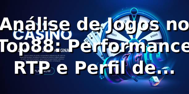 Análise de Jogos no Top88: Performance, RTP e Perfil de Usuários 📊