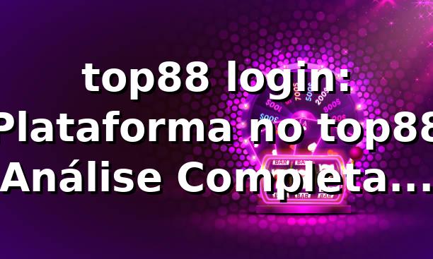 top88 login: Plataforma no top88 Análise Completa 2026 🎯