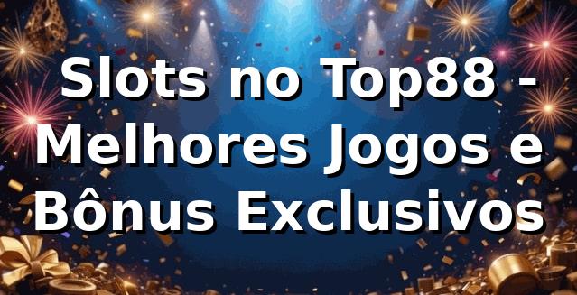 ⭐ Slots no Top88 - Melhores Jogos e Bônus Exclusivos 🍀
